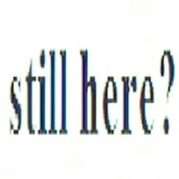 still here?